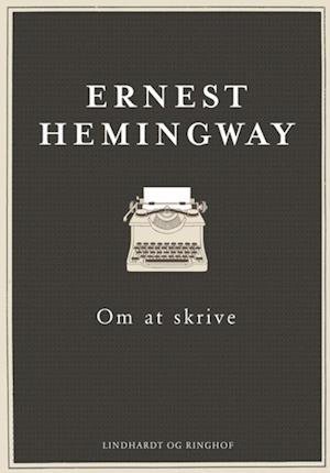 Om at skrive, Ernest Hemingway, Hemingway