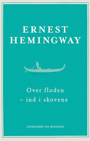 Hemingway, Ernest Hemingway, Over floden - ind i skovene