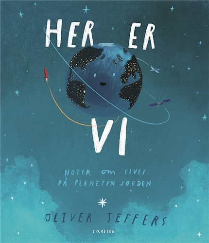 Her er vi, Oliver Jeffers, Her er vi – noter om livet på planeten Jorden, billedbog, billedbøger, børnebog, børnebøger